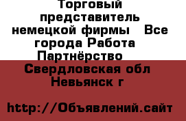 Торговый представитель немецкой фирмы - Все города Работа » Партнёрство   . Свердловская обл.,Невьянск г.